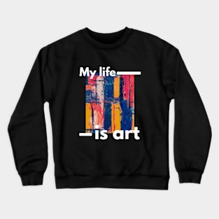 My Life Is Art Crewneck Sweatshirt